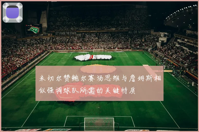 米切尔赞鲍尔赛场思维与詹姆斯相似强调球队所需的关键特质