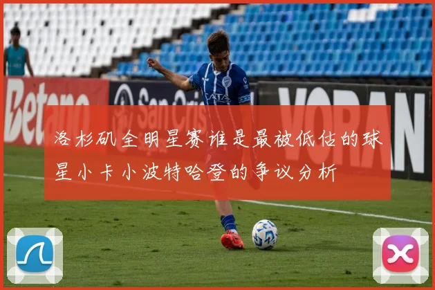 洛杉矶全明星赛谁是最被低估的球星小卡小波特哈登的争议分析