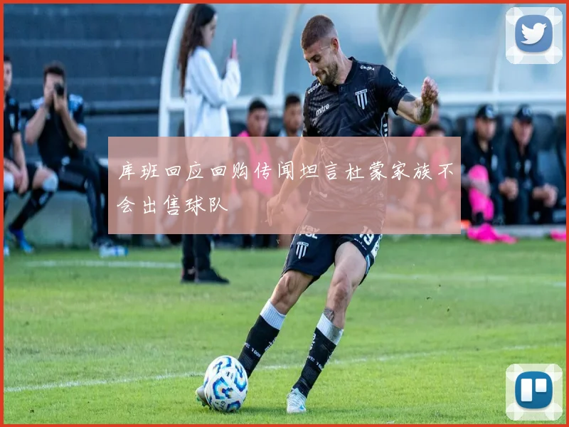 库班回应回购传闻坦言杜蒙家族不会出售球队